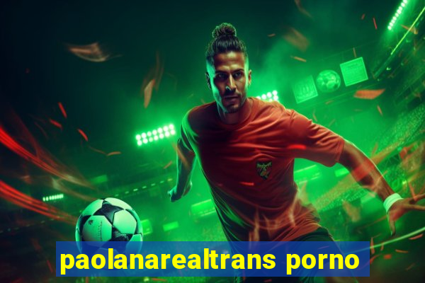 paolanarealtrans porno